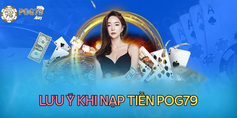 Những Lưu Ý Quan Trọng Khi Nạp Tiền Pog79